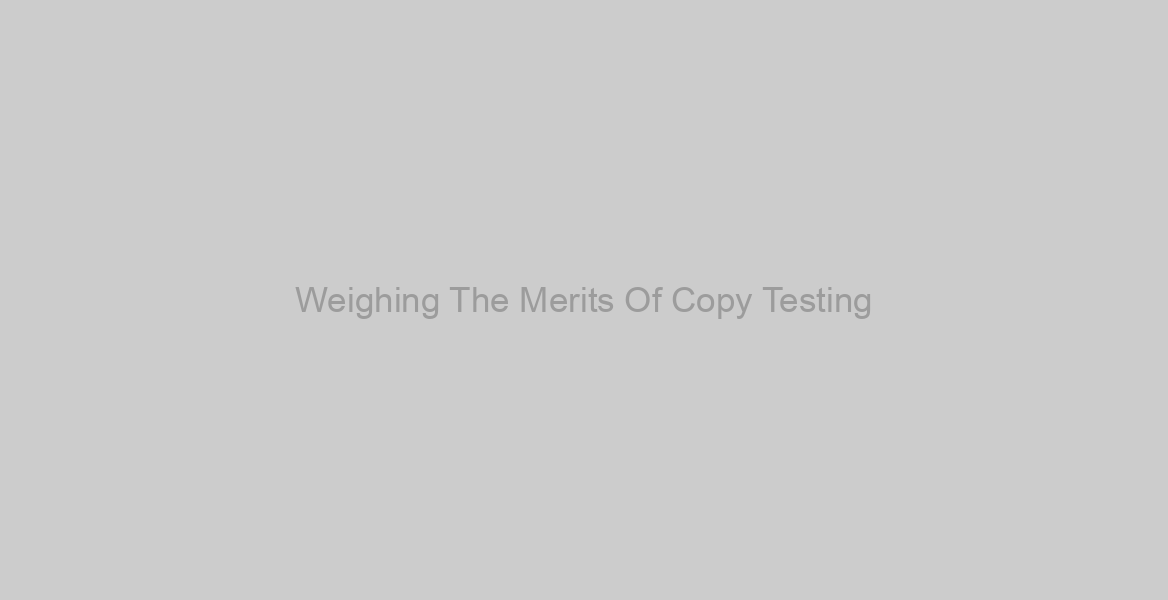 Weighing The Merits Of Copy Testing